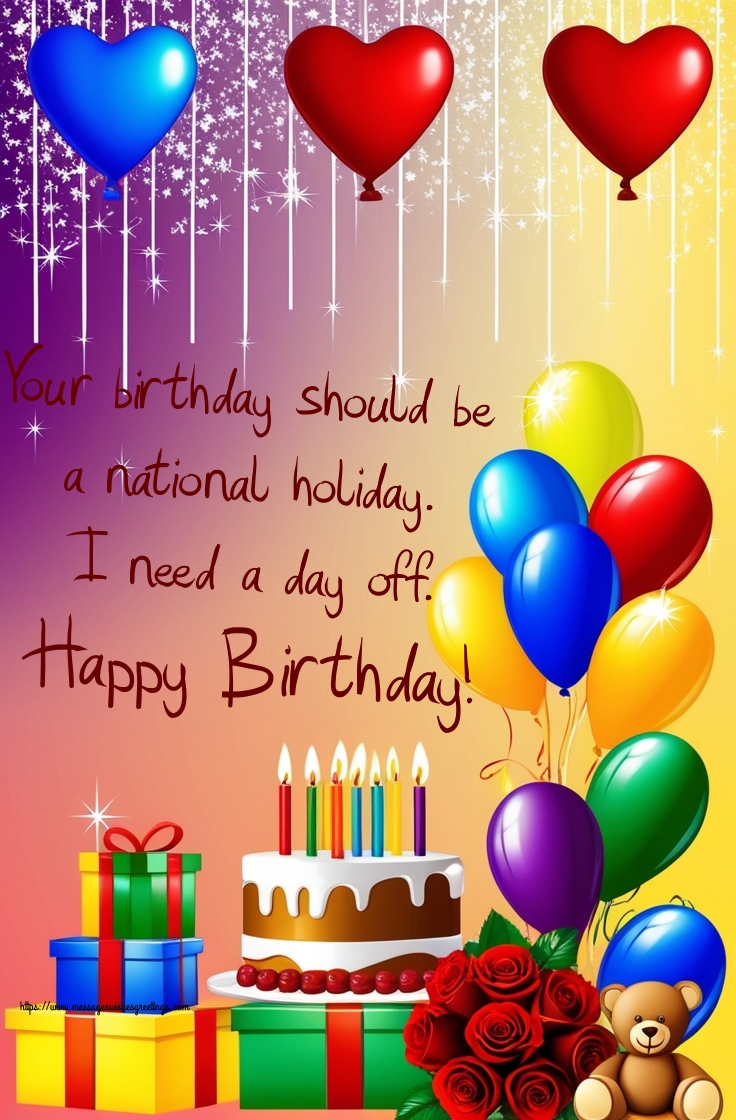 Your birthday should be a national holiday. I need a day off. Happy Birthday! 02-10-2024