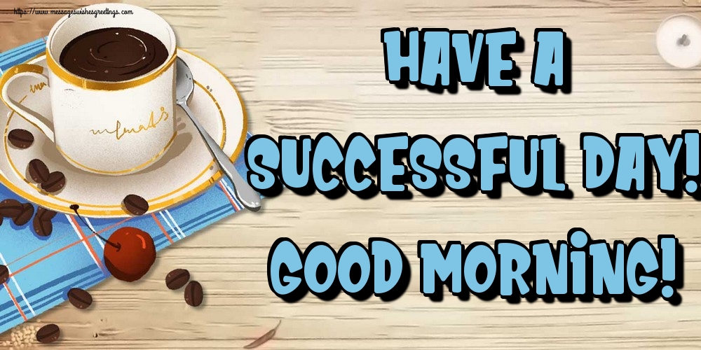 Have a successful day! Good morning!