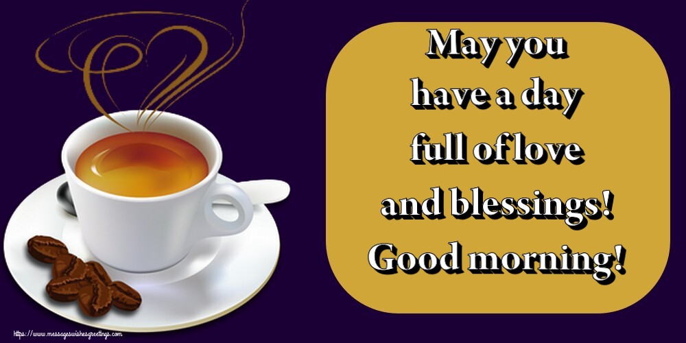 May you have a day full of love and blessings! Good morning!