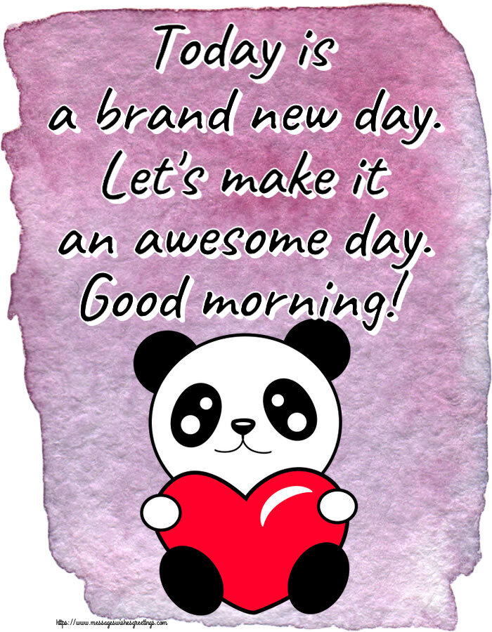 Good morning Today is a brand new day. Let's make it an awesome day. Good morning!