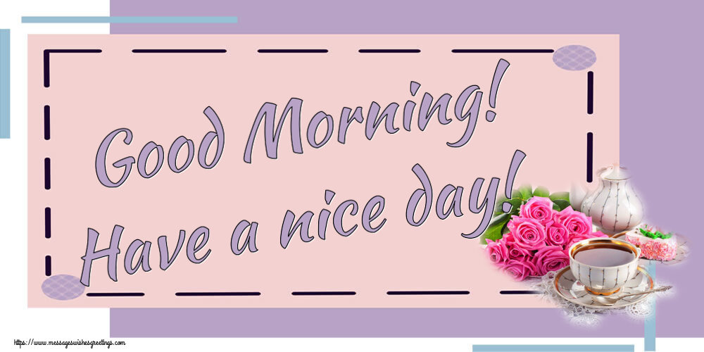 Greetings Cards for Good morning - Good Morning! Have a nice day! - messageswishesgreetings.com