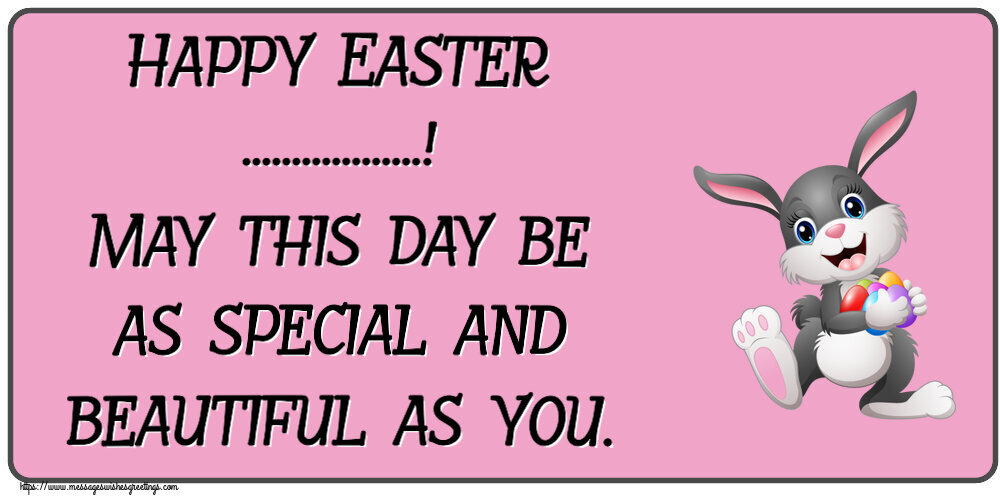 Custom Greetings Cards for Easter - Happy Easter ...! May this day be as special and beautiful as you.