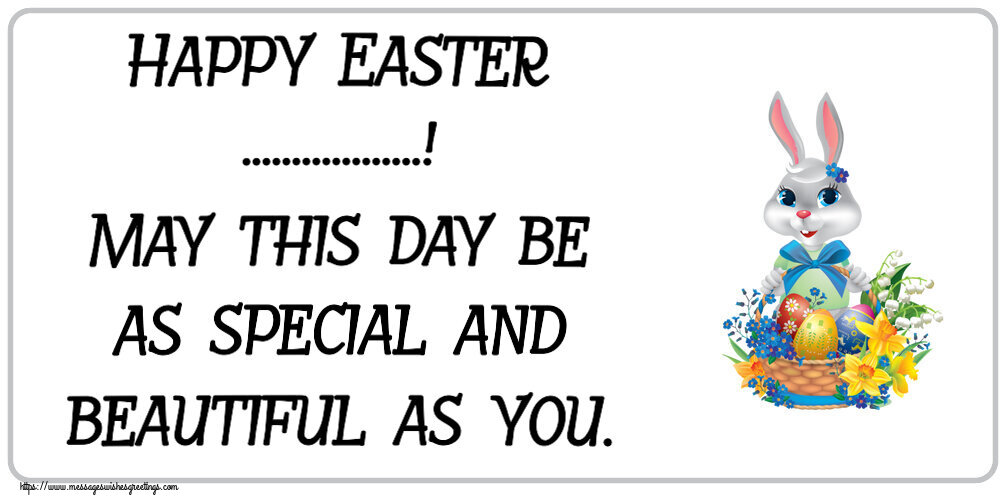 Custom Greetings Cards for Easter - Happy Easter ...! May this day be as special and beautiful as you.