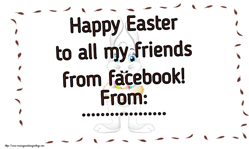 Custom Greetings Cards for Easter - Rabbit | Happy Easter to all my friends from facebook! From: ...