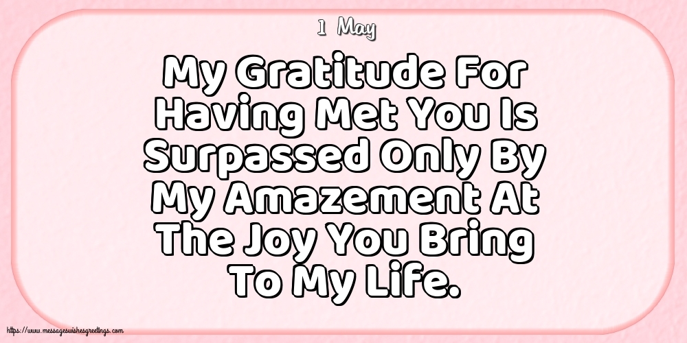 Greetings Cards of 1 May - 1 May - My Gratitude For Having Met You