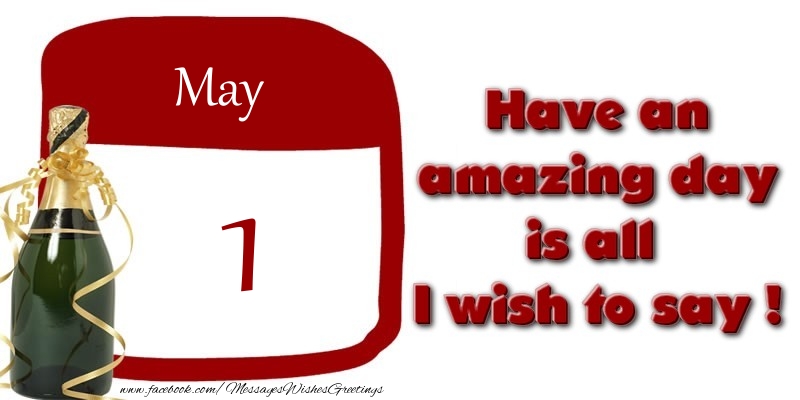 May 1 Have an amazing day is all I wish to say !