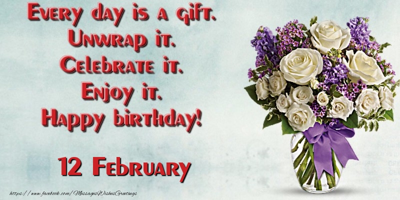 Greetings Cards of 12 February - Every day is a gift. Unwrap it. Celebrate it. Enjoy it. Happy birthday! February 12