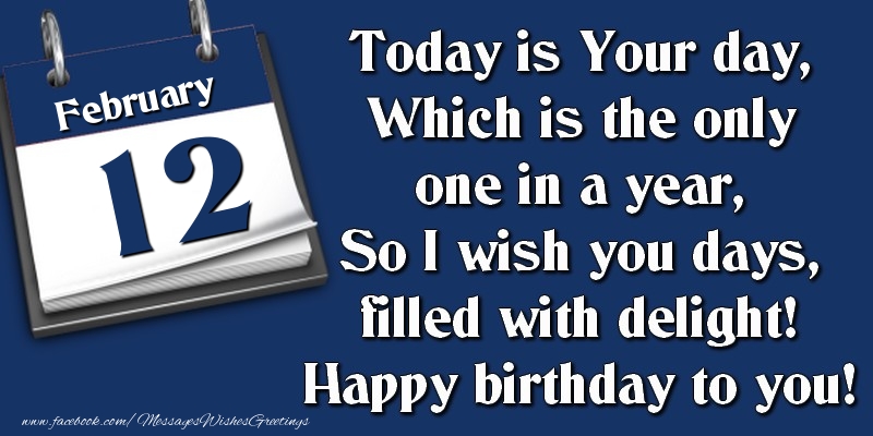 Greetings Cards of 12 February - Today is Your day, Which is the only one in a year, So I wish you days, filled with delight! Happy birthday to you! 12 February