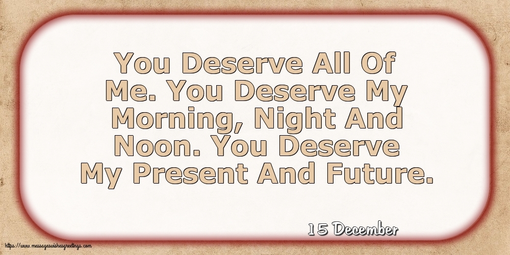 15 December - You Deserve All Of