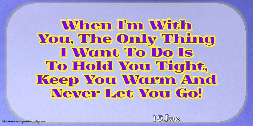 15 June - When I’m With You