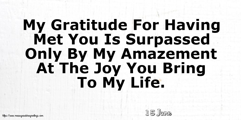 Greetings Cards of 15 June - 15 June - My Gratitude For Having Met You