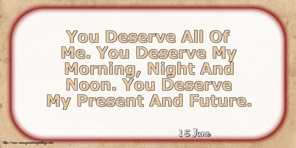 15 June - You Deserve All Of