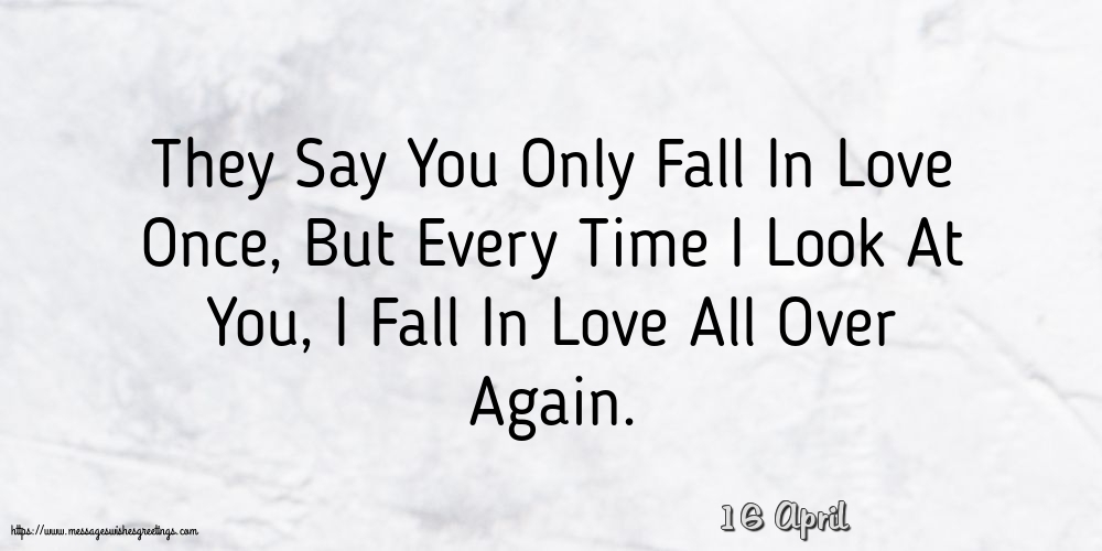 16 April - They Say You Only Fall In Love Once