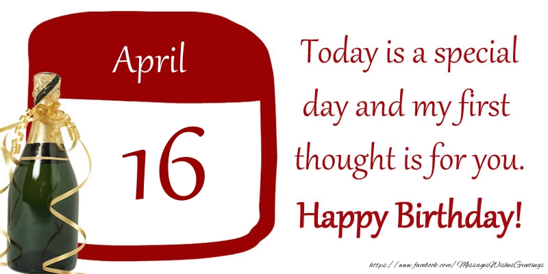 16 April - Today is a special day and my first thought is for you. Happy Birthday!