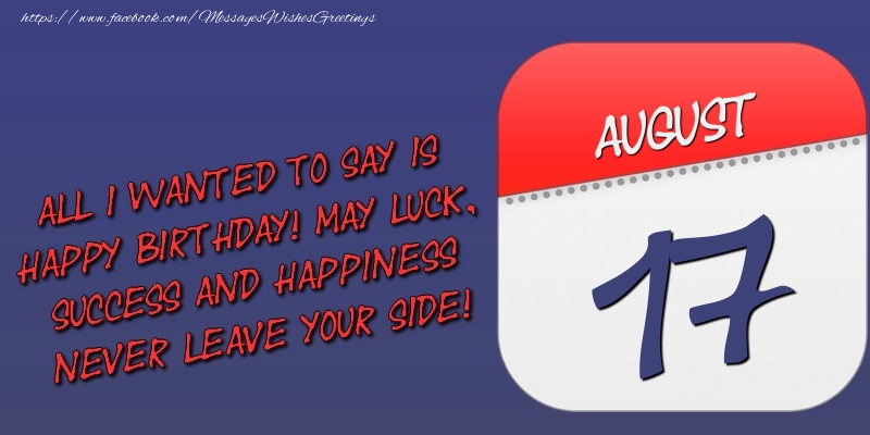 Greetings Cards of 17 August - All I wanted to say is happy birthday! May luck, success and happiness never leave your side! 17 August