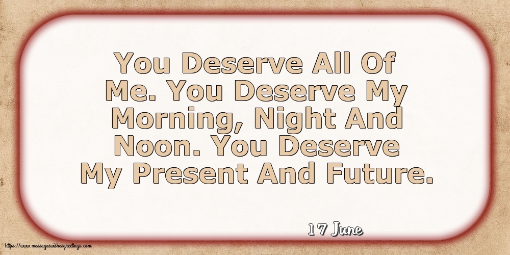 17 June - You Deserve All Of