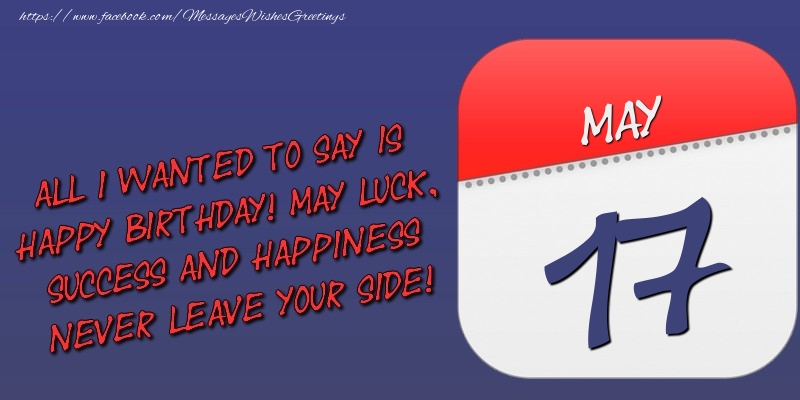 Greetings Cards of 17 May - All I wanted to say is happy birthday! May luck, success and happiness never leave your side! 17 May