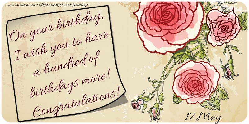 Greetings Cards of 17 May - On your birthday, I wish you to have a hundred of birthdays more! Congratulations! 17 May