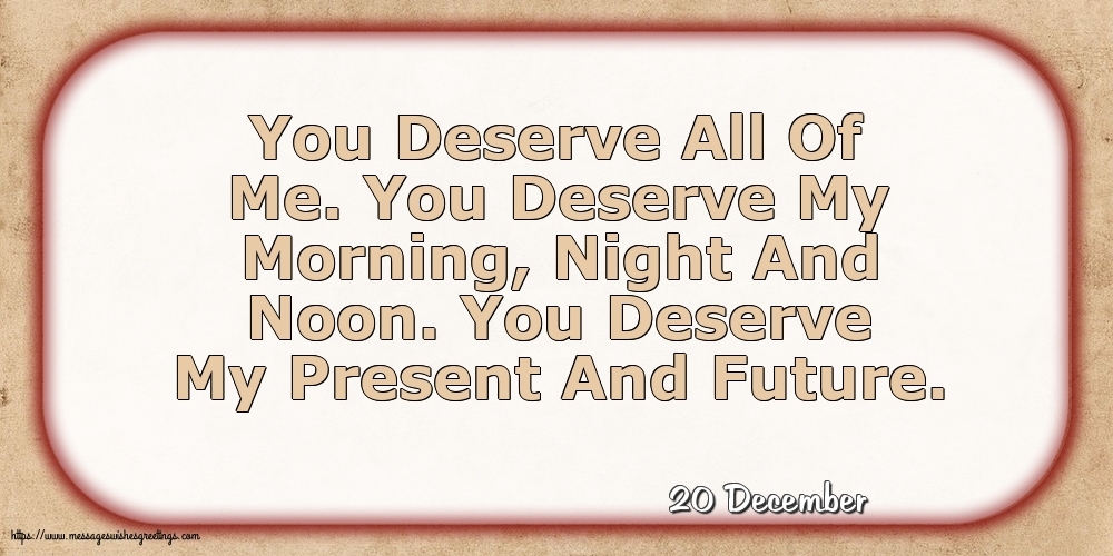 20 December - You Deserve All Of