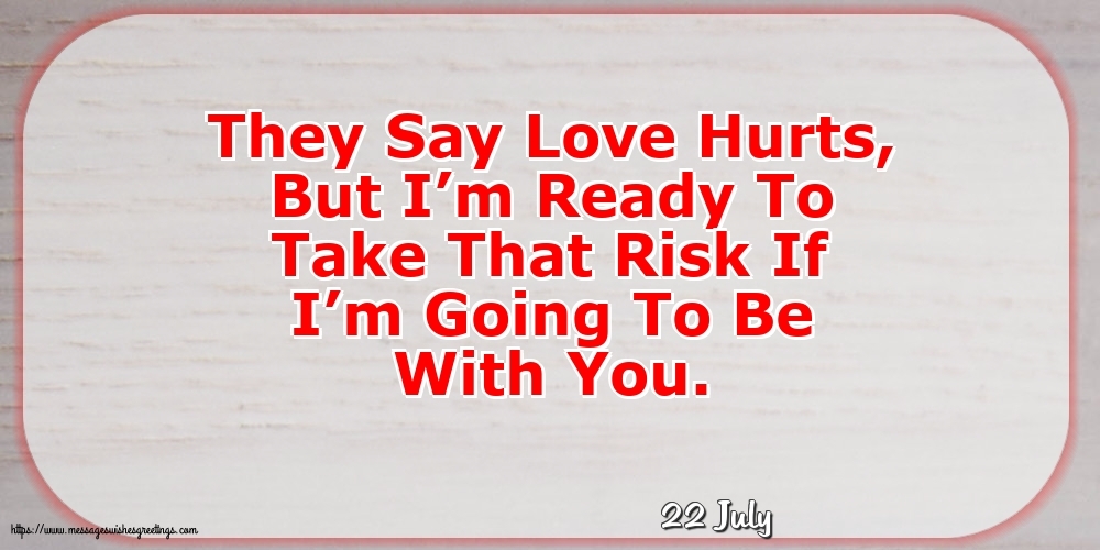 22 July - They Say Love Hurts