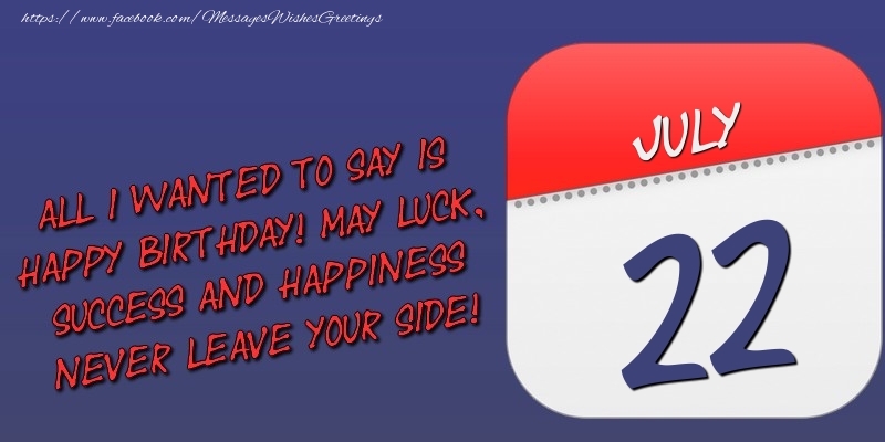 Greetings Cards of 22 July - All I wanted to say is happy birthday! May luck, success and happiness never leave your side! 22 July