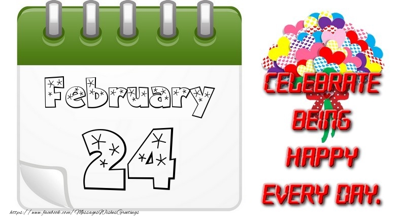 February 24Celebrate being Happy every day.