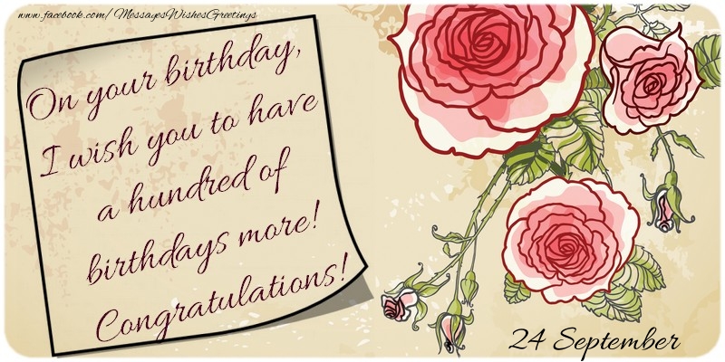 Greetings Cards of 24 September - On your birthday, I wish you to have a hundred of birthdays more! Congratulations! 24 September