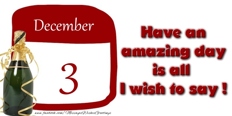 December 3 Have an amazing day is all I wish to say !