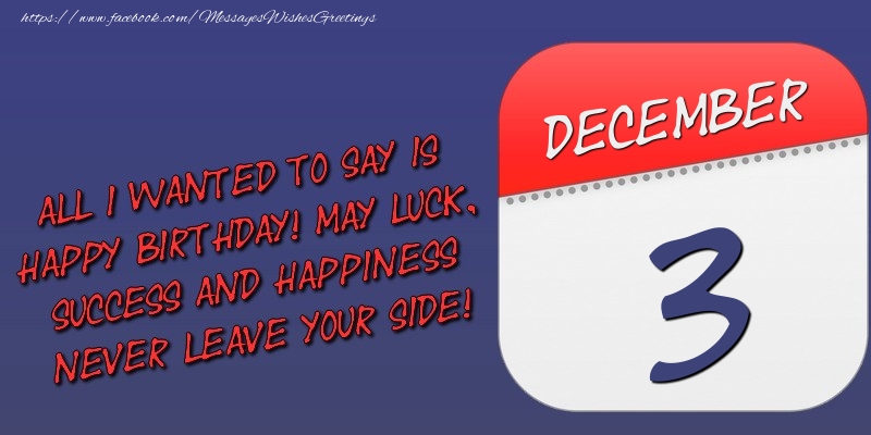 Greetings Cards of 3 December - All I wanted to say is happy birthday! May luck, success and happiness never leave your side! 3 December