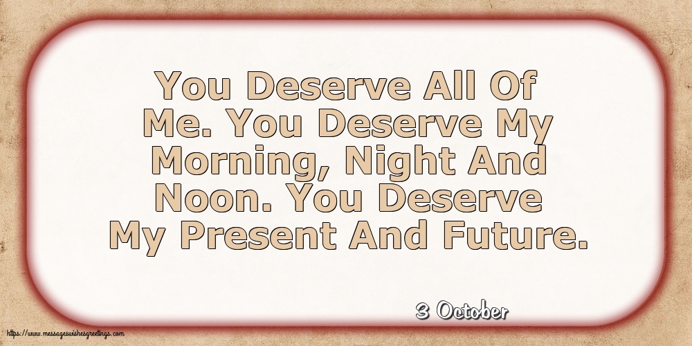 3 October - You Deserve All Of