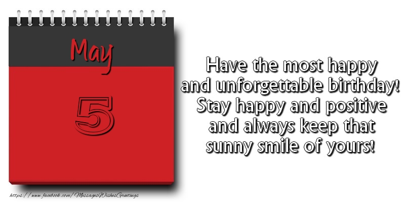 Greetings Cards of 5 May - Have the most happy and unforgettable birthday! Stay happy and positive and always keep that sunny smile of yours! May 5