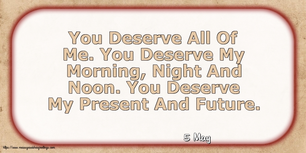 5 May - You Deserve All Of