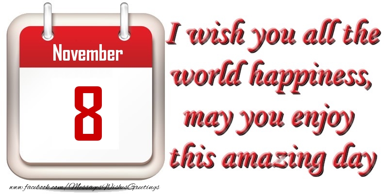 Greetings Cards of 8 November - November 8 I wish you all the world happiness, may you enjoy this amazing day