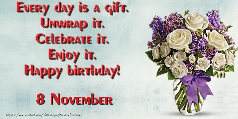 Greetings Cards of 8 November - Every day is a gift. Unwrap it. Celebrate it. Enjoy it. Happy birthday! November 8