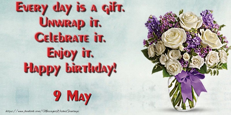 Greetings Cards of 9 May - Every day is a gift. Unwrap it. Celebrate it. Enjoy it. Happy birthday! May 9