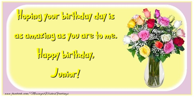 Greetings Cards for Birthday - Flowers | Hoping your birthday day is as amazing as you are to me. Happy birthday, Junior