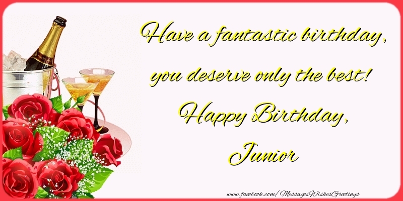 Greetings Cards for Birthday - Champagne & Flowers & Roses | Have a fantastic birthday, you deserve only the best! Happy Birthday, Junior