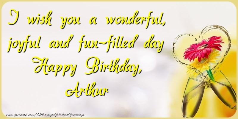  Greetings Cards for Birthday - Champagne & Flowers | I wish you a wonderful, joyful and fun-filled day Happy Birthday, Arthur