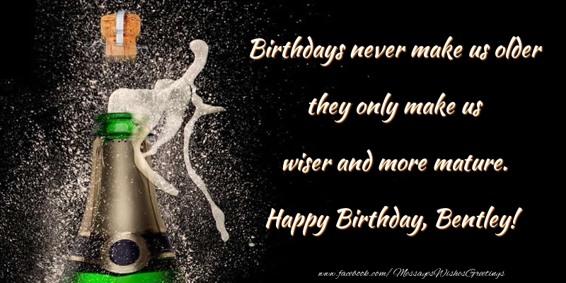 Greetings Cards for Birthday - Birthdays never make us older they only make us wiser and more mature. Bentley