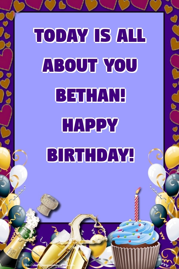 Greetings Cards for Birthday - Today is all about you Bethan! Happy Birthday!