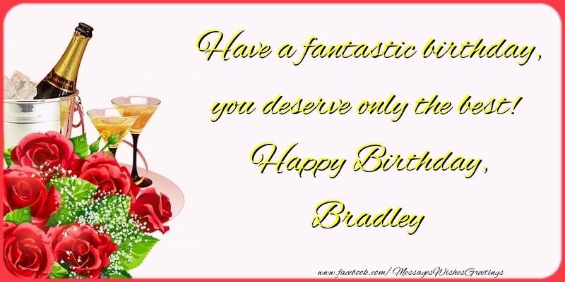  Greetings Cards for Birthday - Champagne & Flowers & Roses | Have a fantastic birthday, you deserve only the best! Happy Birthday, Bradley