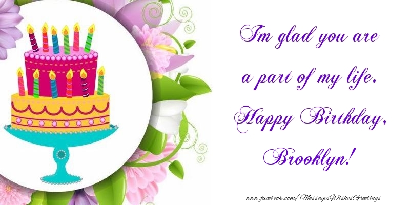 Greetings Cards for Birthday - Cake | I'm glad you are a part of my life. Happy Birthday, Brooklyn