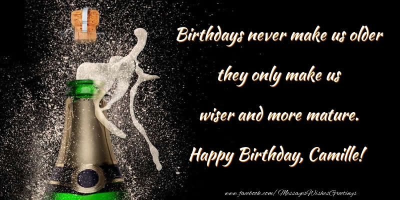 Greetings Cards for Birthday - Birthdays never make us older they only make us wiser and more mature. Camille