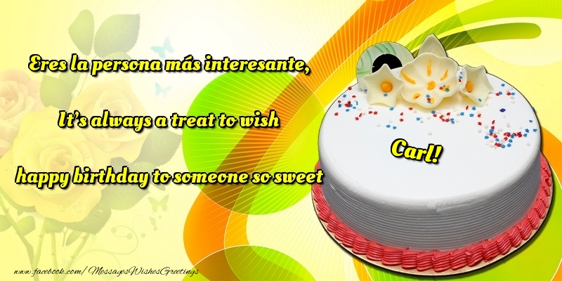 Greetings Cards for Birthday - Cake | Eres la persona más interesante, It’s always a treat to wish happy birthday to someone so sweet Carl