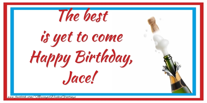  Greetings Cards for Birthday - Champagne | The best is yet to come Happy Birthday, Jace