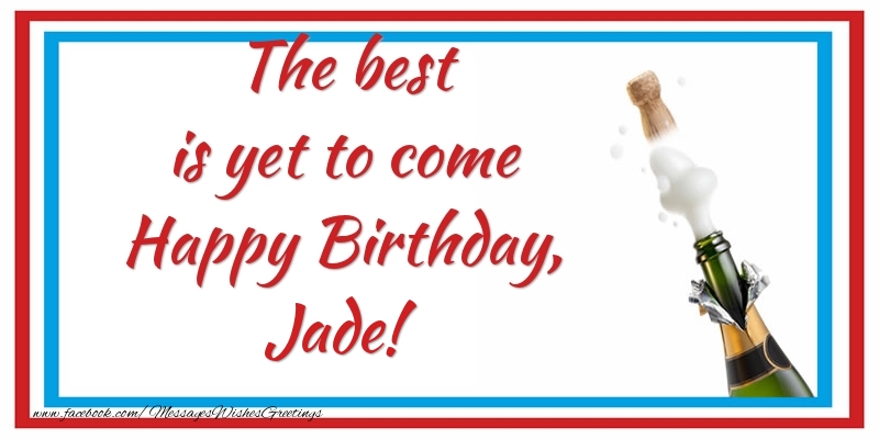 Greetings Cards for Birthday - The best is yet to come Happy Birthday, Jade