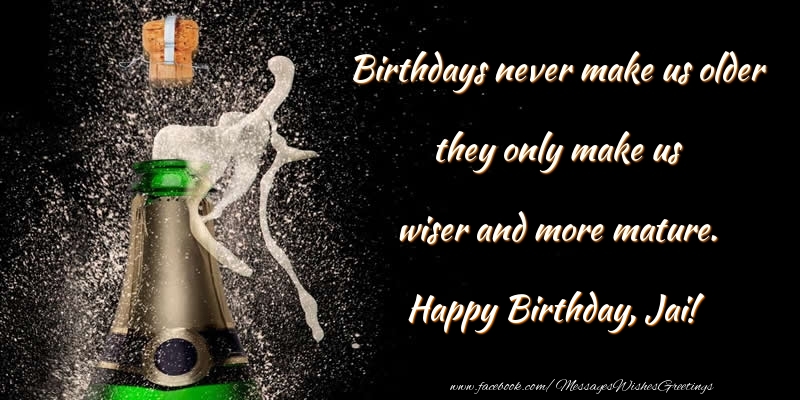 Greetings Cards for Birthday - Champagne | Birthdays never make us older they only make us wiser and more mature. Jai