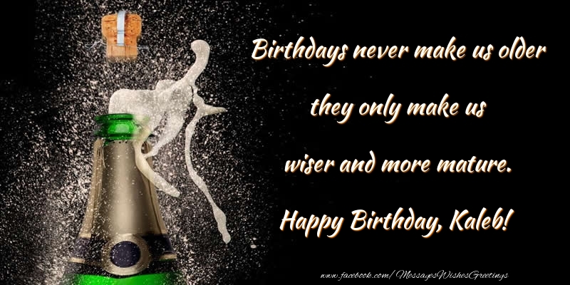 Greetings Cards for Birthday - Birthdays never make us older they only make us wiser and more mature. Kaleb