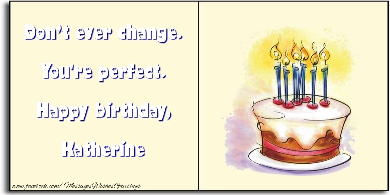 Greetings Cards for Birthday - Cake | Don’t ever change. You're perfect. Happy birthday, Katherine