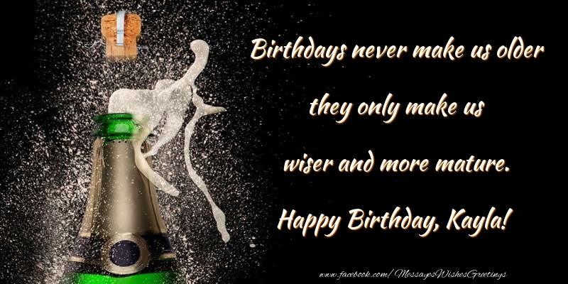  Greetings Cards for Birthday - Champagne | Birthdays never make us older they only make us wiser and more mature. Kayla